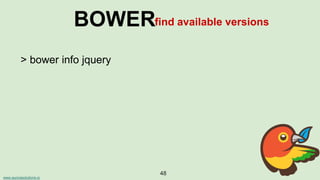 www.aurorasolutions.io
48
BOWERfind available versions
> bower info jquery
 