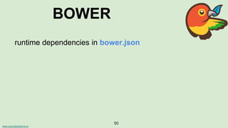 www.aurorasolutions.io
50
BOWER
runtime dependencies in bower.json
 