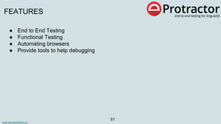 www.aurorasolutions.io
81
FEATURES
● End to End Testing
● Functional Testing
● Automating browsers
● Provide tools to help debugging
 