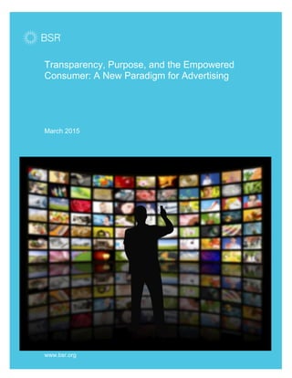 Transparency, Purpose, and the Empowered
Consumer: A New Paradigm for Advertising
March 2015
www.bsr.org
 