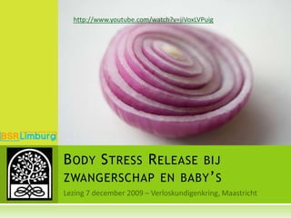 Lezing 7 december 2009 – Verloskundigenkring, Maastricht Body Stress Release bijzwangerschap en baby’s http://www.youtube.com/watch?v=jiVoxLVPuig 