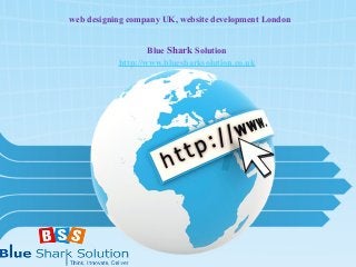 web designing company UK, website development London


                   Blue Shark Solution
           http://www.bluesharksolution.co.uk
 