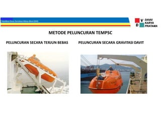 METODE PELUNCURAN TEMPSC
PELUNCURAN SECARA TERJUN BEBAS PELUNCURAN SECARA GRAVITASI DAVIT
 