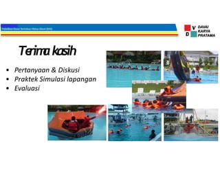 Te
rim
akasih
• Pertanyaan & Diskusi
• Praktek Simulasi lapangan
• Evaluasi
 