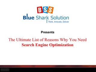 Presents
The Ultimate List of Reasons Why You Need
Search Engine Optimization
 