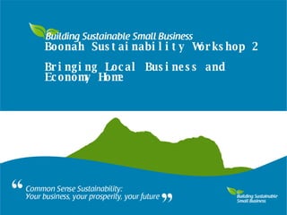 Boonah Sustainability Workshop 2 Bringing Local Business and Economy Home 