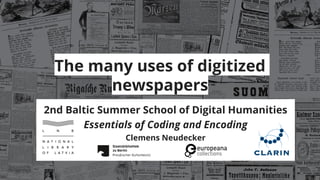 The many uses of digitized
newspapers
2nd Baltic Summer School of Digital Humanities
Essentials of Coding and Encoding
Clemens Neudecker
 