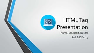 HTMLTag
Presentation
Name: Md. RakibTrofder
Roll: BSSE1129
 