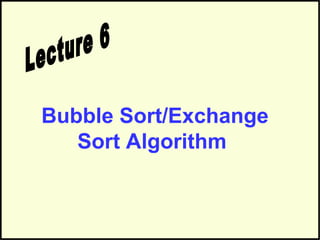 Bubble Sort/Exchange
Sort Algorithm
 