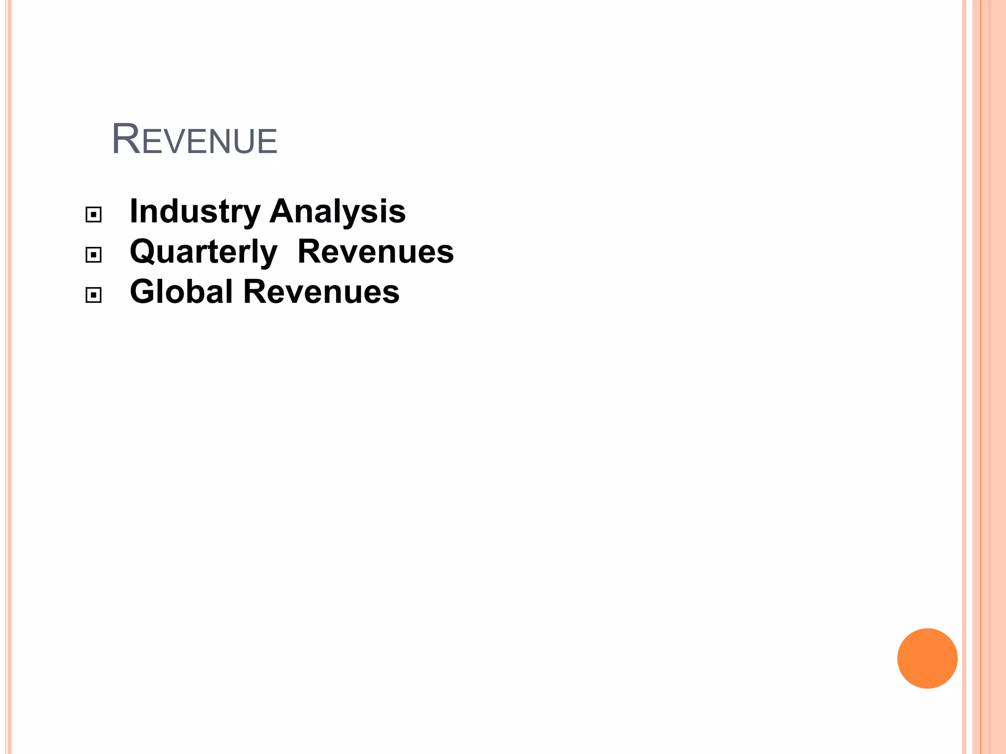 REVENUE
 Industry Analysis
 Quarterly Revenues
 Global Revenues
 