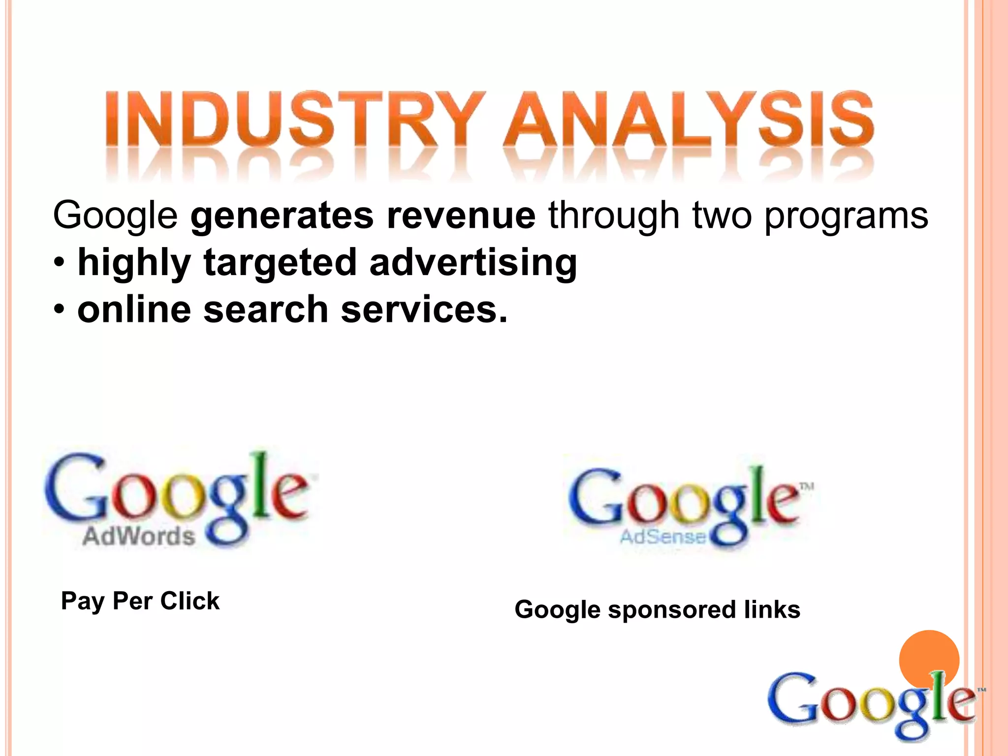 Google generates revenue through two programs
• highly targeted advertising
• online search services.
Pay Per Click Google sponsored links
 