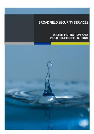 BROADFIELDSECURITYSERVICES
WATER FILTRATION AND
PURIFICATION SOLUTIONS
 