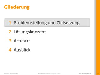 GliederungProblemstellung und ZielsetzungLösungskonzeptArtefaktAusblick21.Januar 2010Simon, Marc Uwe2