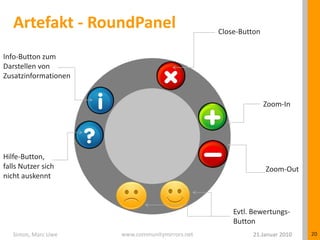 Artefakt - RoundPanel21.Januar 2010Simon, Marc Uwe20Close-ButtonInfo-Button zum Darstellen von ZusatzinformationenZoom-InHilfe-Button, falls Nutzer sich nicht auskenntZoom-OutEvtl. Bewertungs-Button