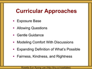 Curricular Approaches
 Exposure Base
 Allowing Questions
 Gentle Guidance
 Modeling Comfort With Discussions
 Expandi...