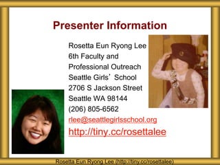 Presenter Information
Rosetta Eun Ryong Lee
6th Faculty and
Professional Outreach
Seattle Girls’ School
2706 S Jackson Str...