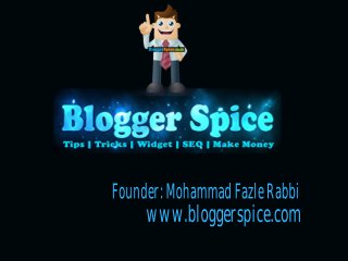 Founder:MohammadFazleRabbi
www.bloggerspice.com
 
