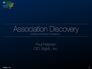 BigML, Inc 2
Poul Petersen
CIO, BigML, Inc.
Association DiscoveryFinding Interesting Correlations
 