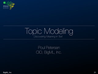 BigML, Inc 21
Poul Petersen
CIO, BigML, Inc.
Topic ModelingDiscovering Meaning in Text
 
