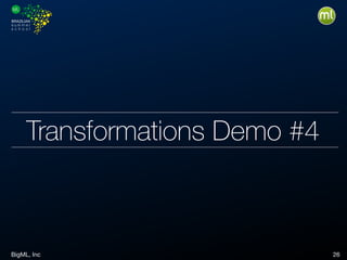 BigML, Inc 26
Transformations Demo #4
 