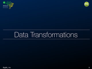 BigML, Inc 8
Data Transformations
 