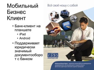 Мобильный
Бизнес
Клиент
• Банк-клиент на
планшете
• iPad
• Android
• Поддерживает
юридически
значимый
документооборо
т с банком
 