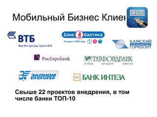 Мобильный Бизнес Клиент
Свыше 22 проектов внедрения, в том
числе банки ТОП-10
 