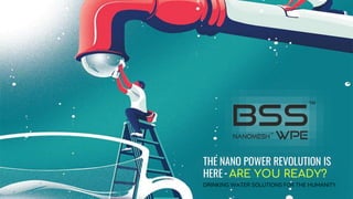 THE NANO POWER REVOLUTION IS
HERE - ARE YOU READY?
DRINKING WATER SOLUTIONS FOR THE HUMANITY
 
