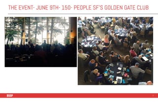 THE EVENT- JUNE 9TH- 150- PEOPLE SF’S GOLDEN GATE CLUB
3
 
