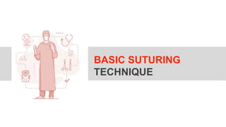 BASIC SUTURING
TECHNIQUE
 