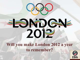 Will you make London 2012 a year
          to remember?
 