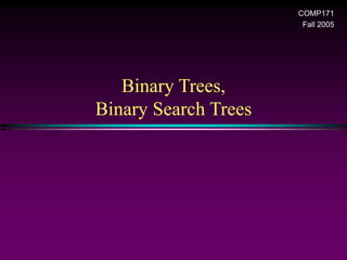 Binary Trees,
Binary Search Trees
COMP171
Fall 2005
 