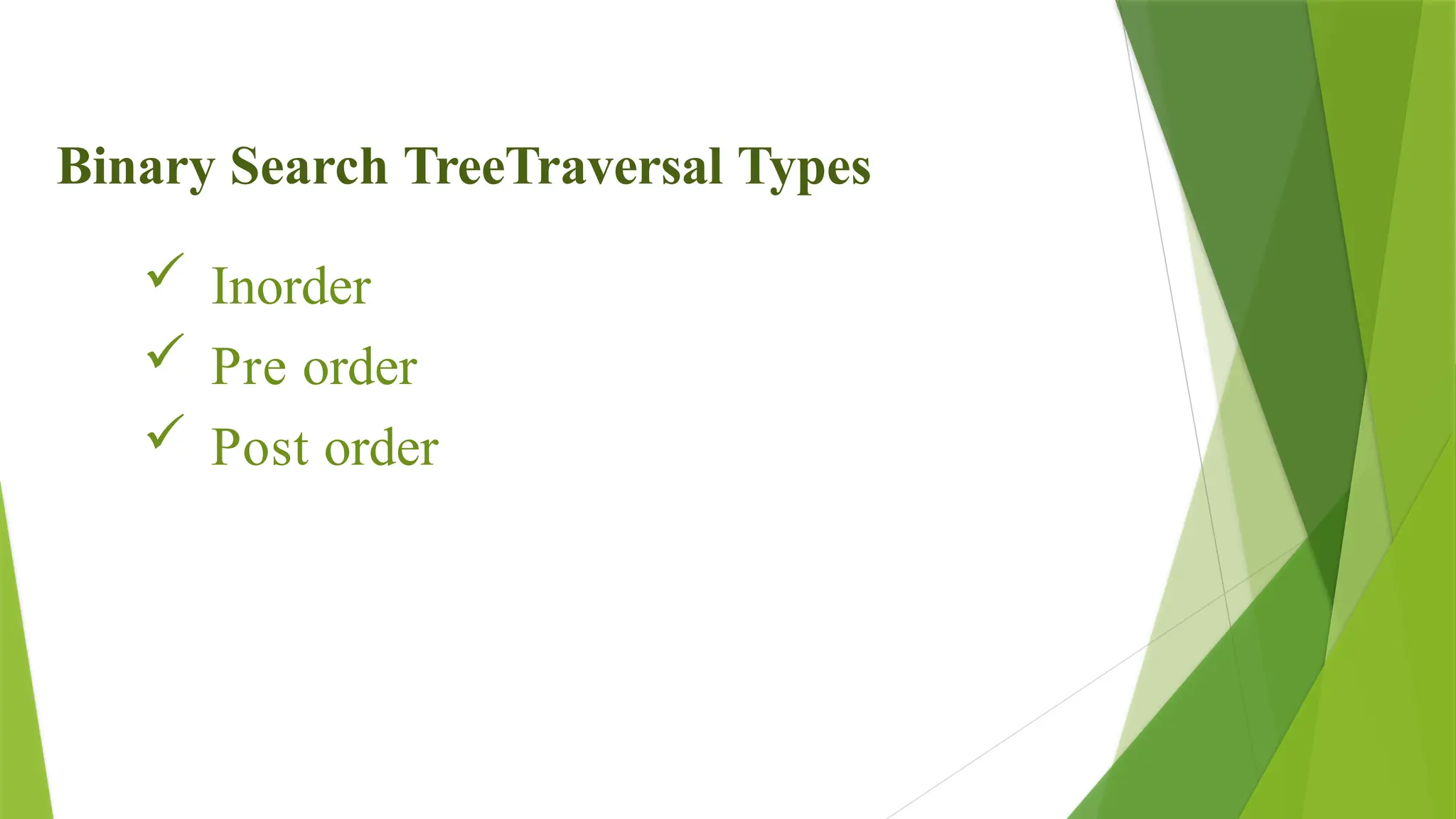 Binary Search TreeTraversal Types
 Inorder
 Pre order
 Post order
 