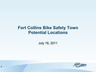 Fort Collins Bike Safety Town Potential Locations July 18, 2011 