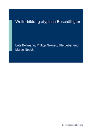 Weiterbildung atypisch Beschäftigter
Lutz Bellmann, Philipp Grunau, Ute Leber und
Martin Noack
 