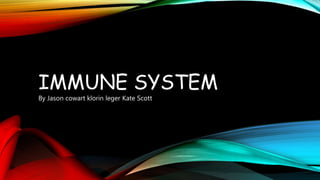 IMMUNE SYSTEM
By Jason cowart klorin leger Kate Scott
 