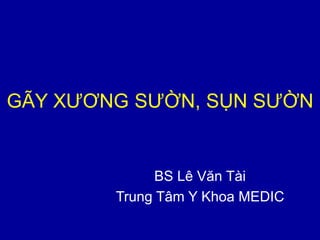 GÃY XƯƠNG SƯỜN, SỤN SƯỜN
BS Lê Văn Tài
Trung Tâm Y Khoa MEDIC
 