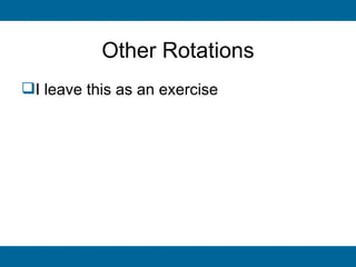 Other Rotations
I leave this as an exercise
 