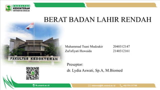 BERAT BADAN LAHIR RENDAH
Muhammad Tsani Mudzakir 2040312147
Zul'afiyati Huwaida 2140312161
Preseptor:
dr. Lydia Aswati, Sp.A, M.Biomed
 