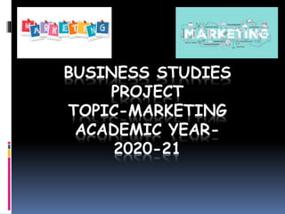 BUSINESS STUDIES
PROJECT
TOPIC-MARKETING
ACADEMIC YEAR-
2020-21
 