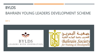 BYLDS
BAHRAIN YOUNG LEADERS DEVELOPMENT SCHEME
DAY 1
 