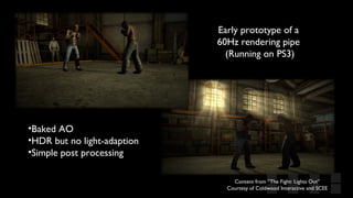 Early prototype of a  60Hz rendering pipe  (Running on PS3) Content from ”The Fight: Lights Out” Courtesy of Coldwood Interactive and SCEE Baked AO HDR but no light-adaption Simple post processing 