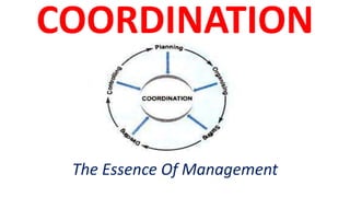 COORDINATION
The Essence Of Management
 