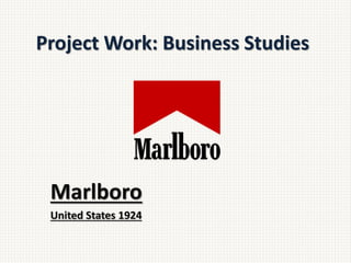 Project Work: Business Studies
Marlboro
United States 1924
 