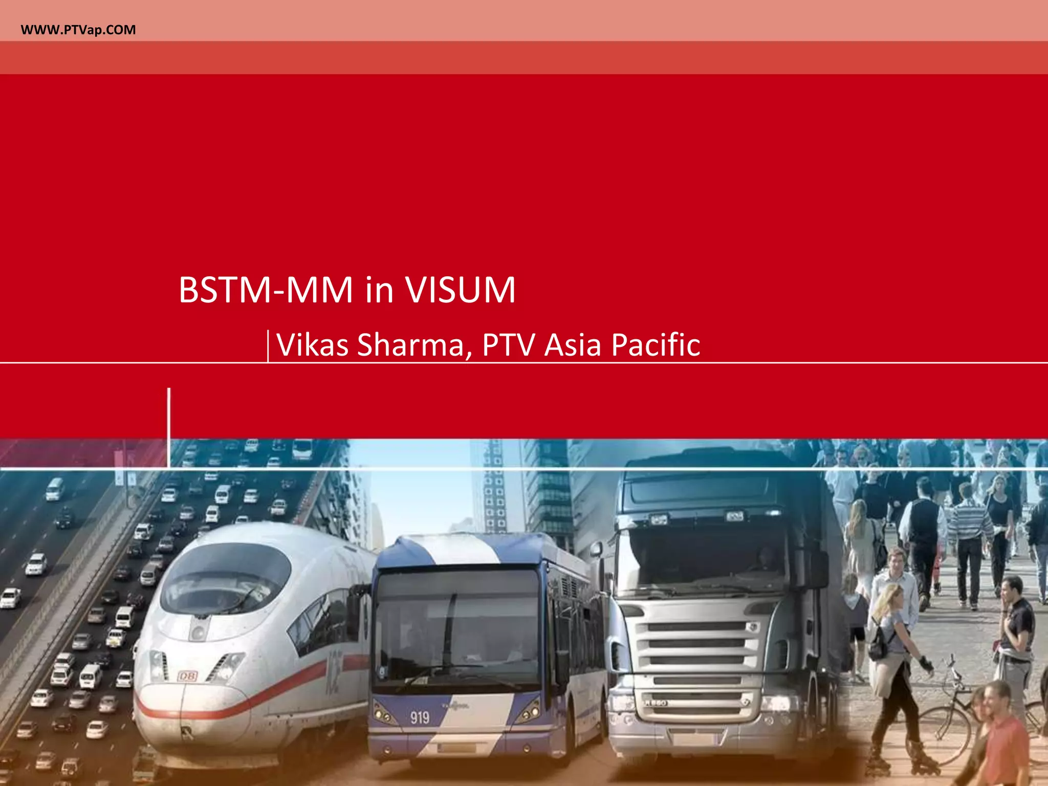 WWW.PTVap.COMBSTM-MM in VISUMVikas Sharma, PTV Asia Pacific