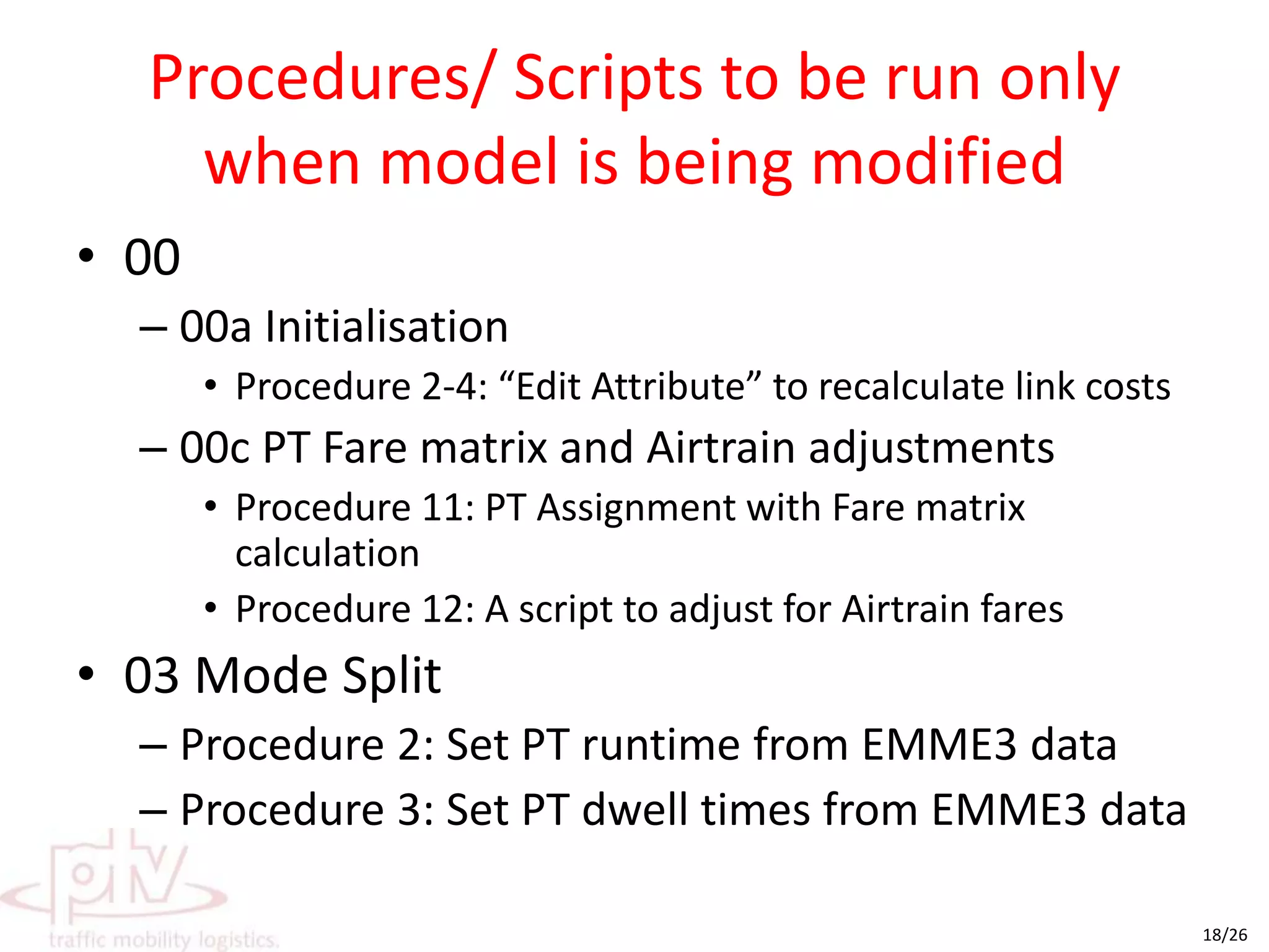 Procedures03 Mode SplitSet run and dwell times (turned off: only run in case of network changes)06 AssignmentAssignmentCalculate Skim MatrixRead filtersEdit Attributes (link PT run times)Set run and dwell times (only for segments which are NOT ferry, rail or busways)