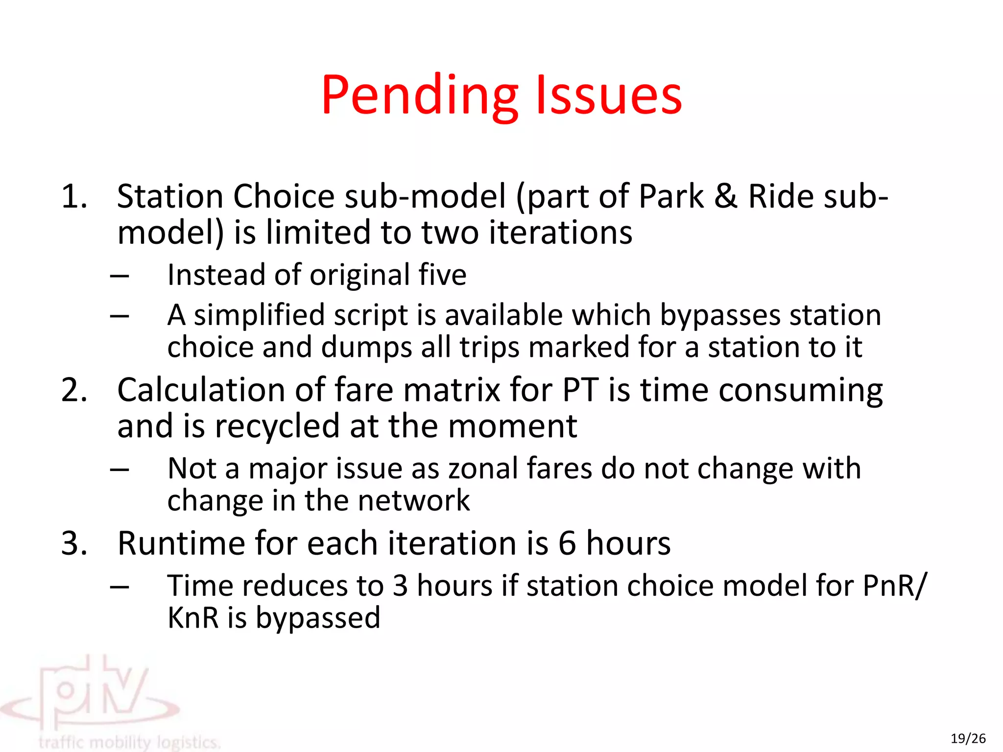 Procedures/ Scripts to be run only when model is being modified0000a InitialisationProcedure 2-4: “Edit Attribute” to recalculate link costs00c PT Fare matrix and Airtrain adjustmentsProcedure 11: PT Assignment with Fare matrix calculationProcedure 12: A script to adjust for Airtrain fares03 Mode SplitProcedure 2: Set PT runtime from EMME3 dataProcedure 3: Set PT dwell times from EMME3 data