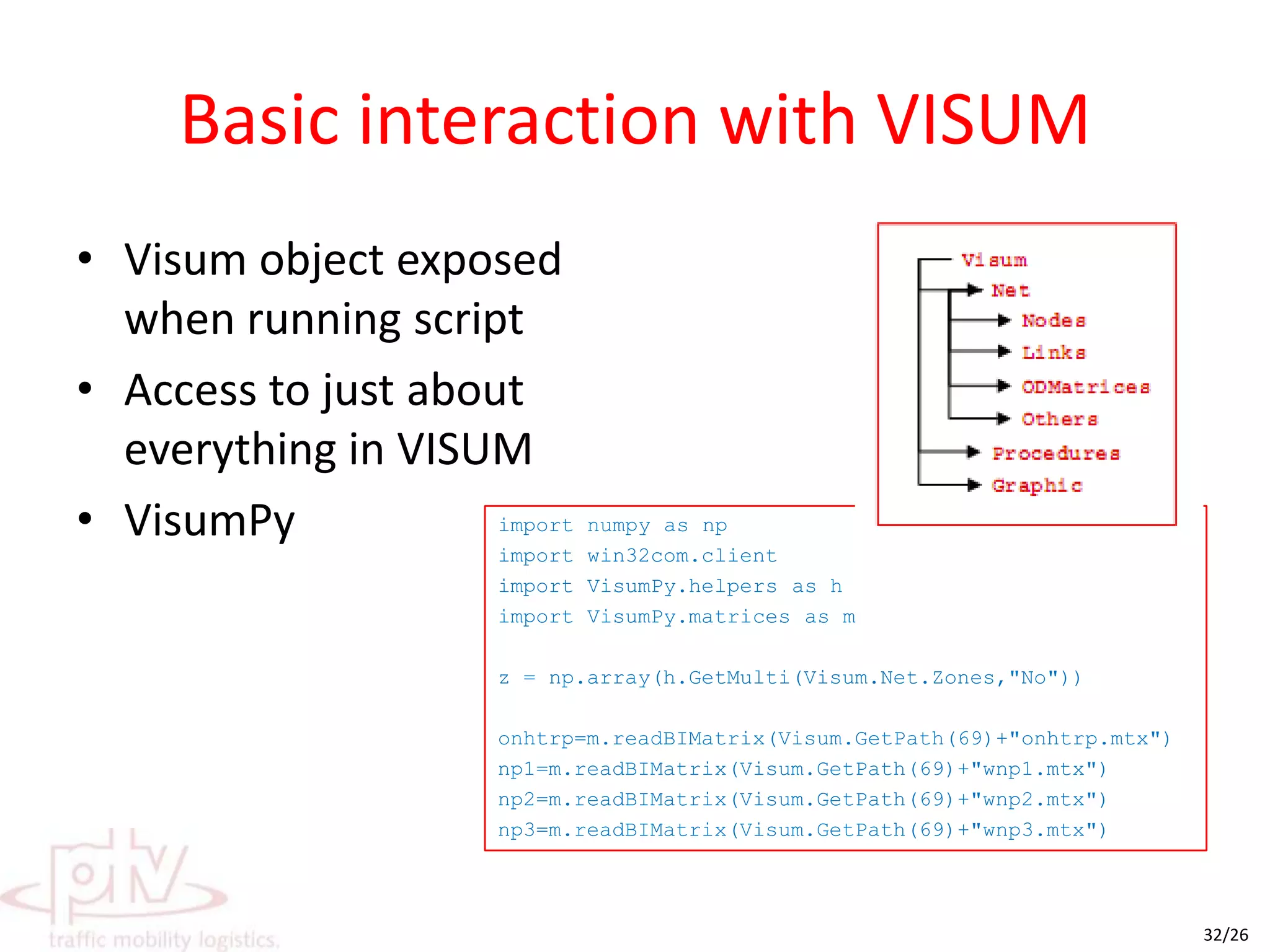 Learning PythonEasy to learnClean syntaxPTV Vision TutorialUsing Python with VISUMAll files (with examples) included with VISUMPythonWin interactive shellLots of web resources – www.python.org