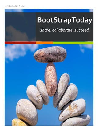 www.bootstraptoday.com	
  	
  
	
  




                                 BootStrapToday	
  
                                  share.	
  collaborate.	
  succeed	
  
 