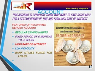 RECURRING DEPOSIT
ACCOUNT TO SAVE REGULARLY
THIS ACCOUNT IS OPENED BY THOSE WHO WANT
FOR A CERTAIN PERIOD OF TIME AND EARN...